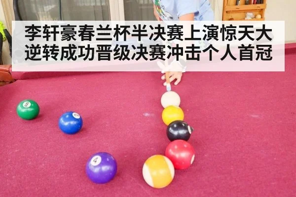 李轩豪春兰杯半决赛上演惊天大逆转成功晋级决赛冲击个人首冠